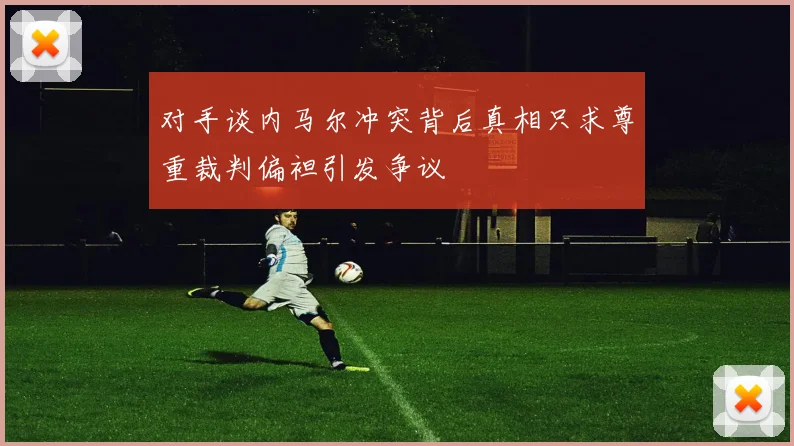 对手谈内马尔冲突背后真相只求尊重裁判偏袒引发争议