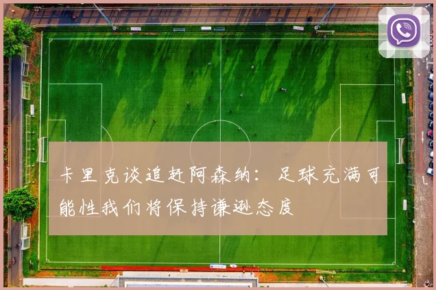 卡里克谈追赶阿森纳：足球充满可能性我们将保持谦逊态度